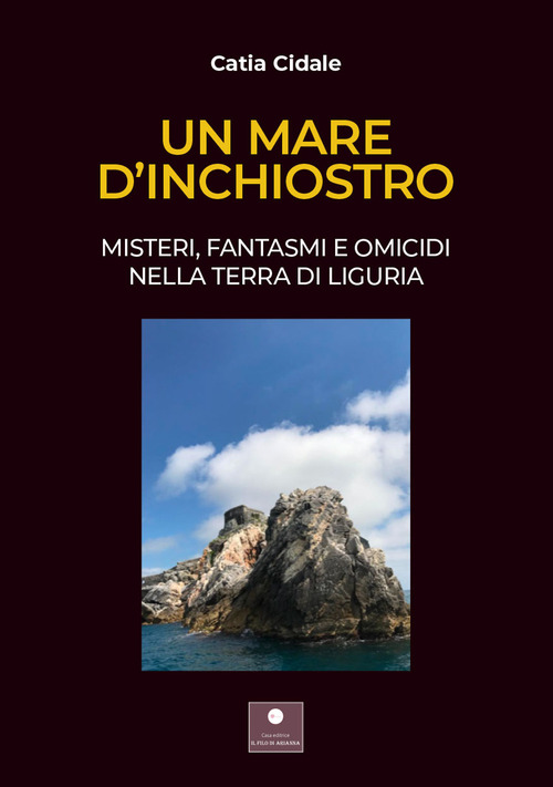 Un mare d'inchiostro. Misteri, fantasmi e omicidi nella terra di Liguria