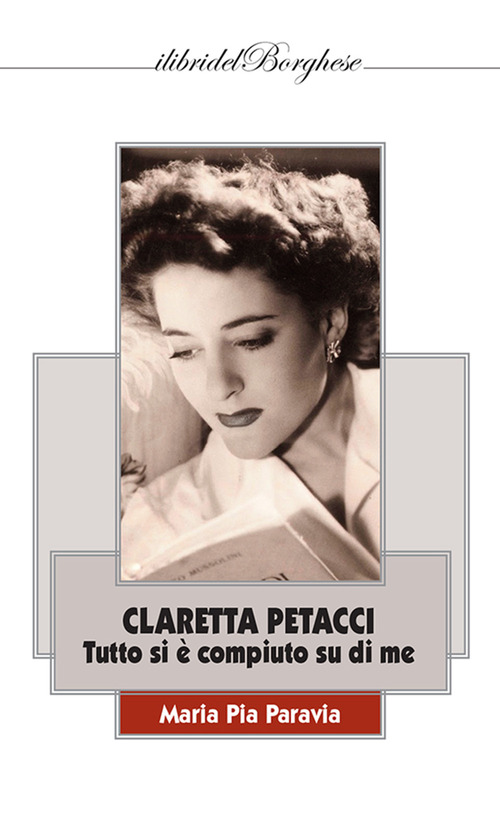 Claretta Petacci. Tutto si &egrave; compiuto su di me