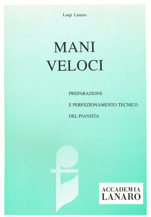Mani veloci. Preparazione e perfezionamento tecnico del pianista