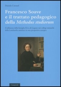 Francesco Soave e il trattato pedgogico della &laquo;Methodus studiorum&raquo;. L'influenza della famiglia Riva di Lugano nei collegi somaschi della Lombardia austriaca...