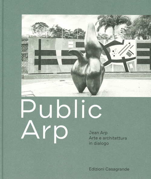Public Arp. Jean Arp arte e architettura in dialogo
