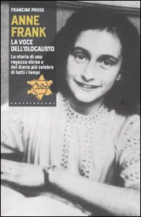 Anne Frank. La voce dell'olocausto. La storia di una ragazza ebrea e del diario pi&ugrave; celebre di tutti i tempi