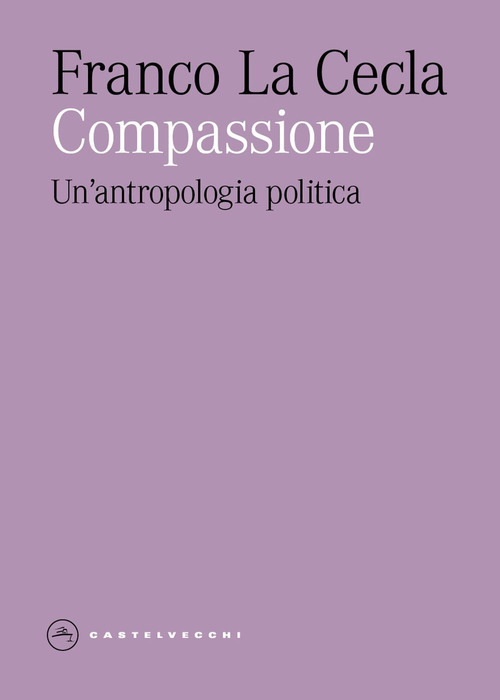 Compassione. Un'antropologia politica