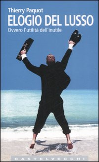 Elogio del lusso. Ovvero l'utilit&agrave; dell'inutile