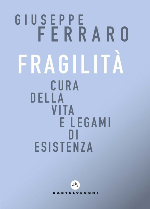 Fragilit&agrave;. Cura della vita e legami di esistenza