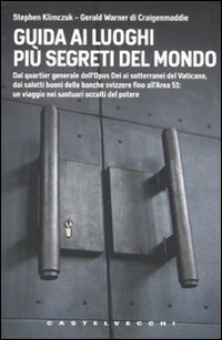 Guida ai luoghi pi&ugrave; segreti del mondo. Dal quartier generale dell'Opus Dei ai sotterranei del Vaticano, dai salotti buoni delle banche svizzere fino all'Area 51...