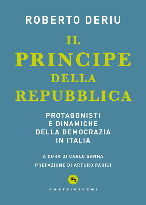 Il principe della Repubblica. Protagonisti e dinamiche della democrazia in Italia