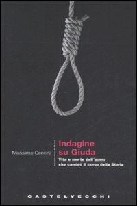 Indagine su Giuda. Vita e morte dell'uomo che cambi&ograve; il corso della storia