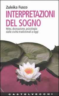 Interpretazioni del sogno. Mito, divinazione, psicologia dalle civilt&agrave; tradizionali a oggi