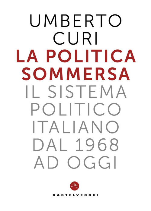 La politica sommersa. Il sistema politico italiano dal 1968 a oggi