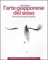 L'arte giapponese del sesso. Manuale per aspiranti geishe