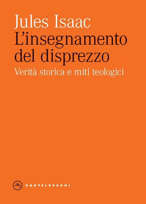 L'insegnamento del disprezzo. Verità storica e miti teologici