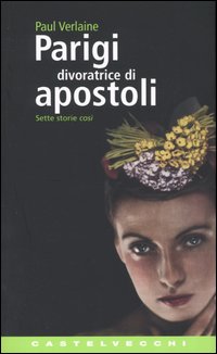Parigi divoratrice di Apostoli. Sette storie cos&igrave;