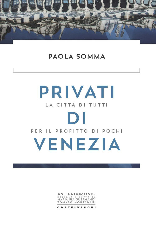 Privati di Venezia. La citt&agrave; di tutti per il profitto di pochi