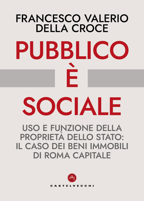 Pubblico &egrave; sociale. Uso e funzione della propriet&agrave; dello Stato: il caso dei beni immobili di Roma Capitale