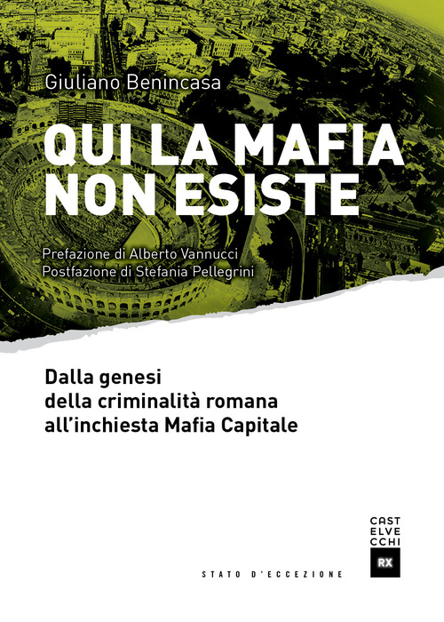 Qui la mafia non esiste. Dalla genesi della criminalit&agrave; romana all'inchiesta Mafia Capitale