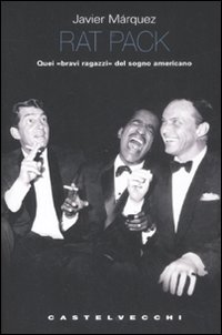 Rat pack. Quei &laquo;bravi ragazzi&raquo; del sogno americano