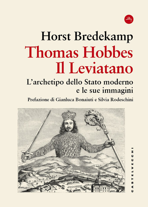 Thomas Hobbes. Il Leviatano. L'archetipo dello Stato moderno e le sue immagini 1651-2001