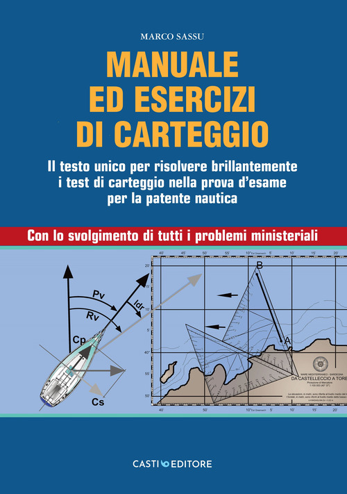 Manuale di carteggio nautico. Il testo unico per risolvere brillantemente i test di carteggio nella prova d'esame per la patente nautica. Con lo svolgimento di tutti i problemi ministeriali