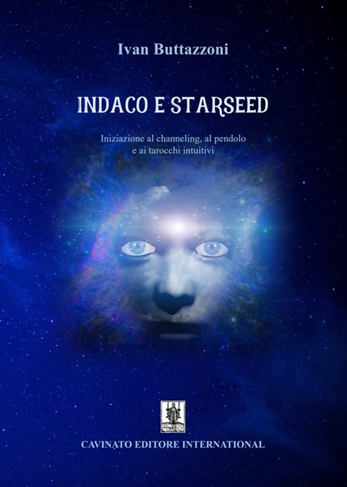 Indaco e starseed. Iniziazione al channeling, al pendolo e ai tarocchi intuitivi