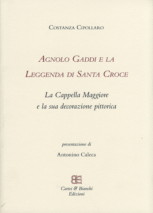 Agnolo Gaddi e la leggenda di Santa Croce. La Cappella Maggiore e la sua decorazione pittorica