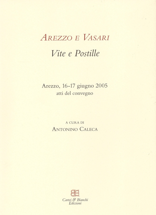 Arezzo e Vasari. Vite e postille. Atti del Convegno (Arezzo, 16-17 giugno 2005)