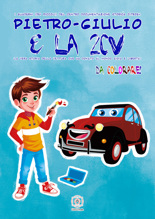 Pietro-Giulio e la 2CV. La vera storia della vettura che ha donato al mondo gioia e libertà. Da colorare!