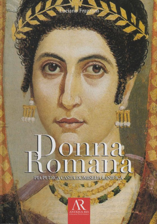 Donna romana. Pia pudica casta domiseda lanifica