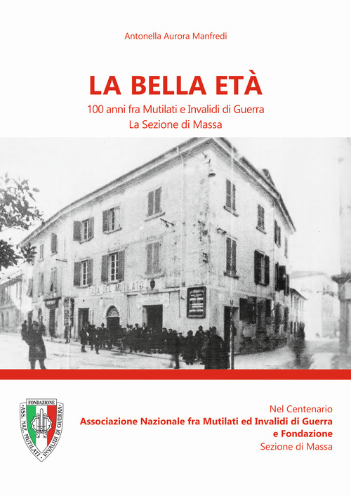 La bella età. 100 anni fra mutilati ed invalidi di guerra. La sezione di Massa