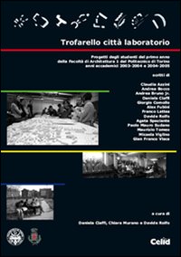 Trofarello citt&agrave; laboratorio. Progetti degli studenti del primo anno della Facolt&agrave; di Architettura 1 del Politecnico di Torino. Anni accademici 2003-2004 e 2004-2005
