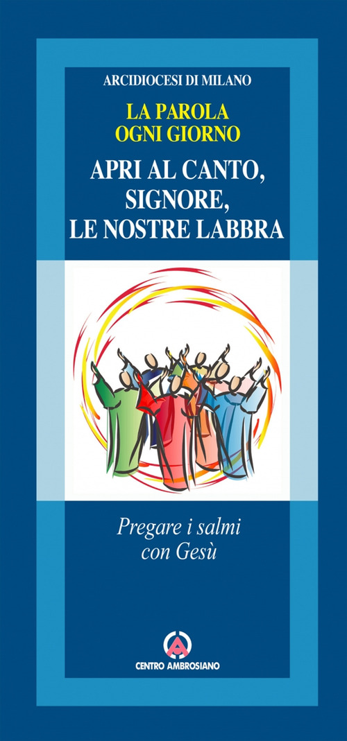 Apri al canto, Signore, le nostre labbra. Pregare i salmi con Ges&ugrave;. La parola ogni giorno