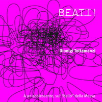 Beati! A un adolescente, sul &laquo;bello&raquo; della messa. Con CD Audio