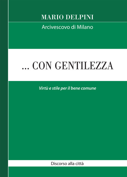 ... Con gentilezza. Virt&ugrave; e stile per il bene comune. Discorso alla citt&agrave;