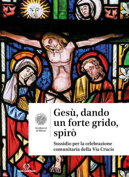 Ges&ugrave;, dando un forte grido, spir&ograve;. Sussidio per la celebrazione comunitaria della Via Crucis