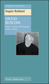 Giulio Rusconi. Educ&ograve; i giovani all'impegno civile e sociale