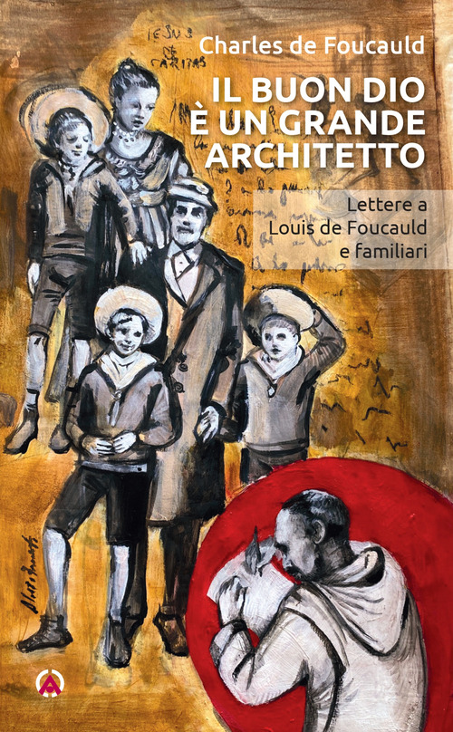 Il buon Dio &egrave; un grande architetto. Lettere a Louis de Foucauld e familiari