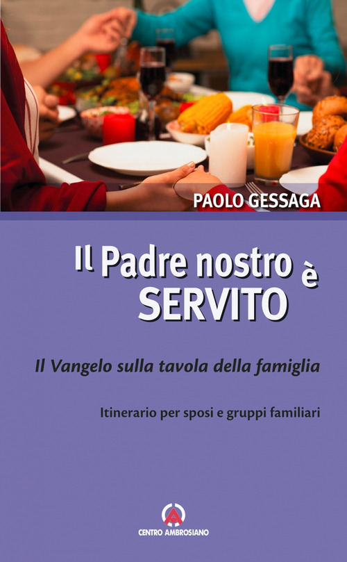 Il Padre nostro &egrave; servito. Il Vangelo sulla tavola della famiglia. Itinerario per sposi e gruppi familiari