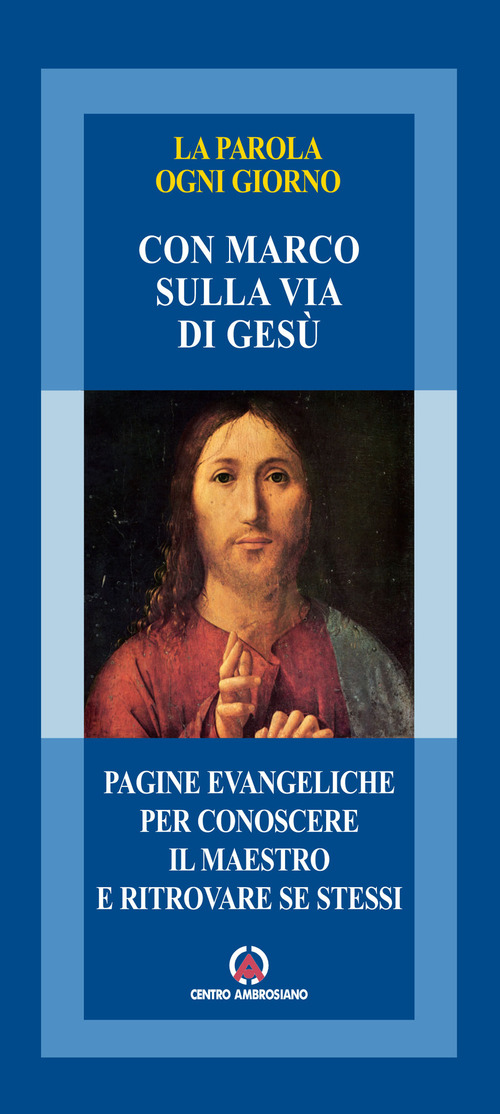 La parola ogni giorno. Con Marco sulla via di Gesù. Pagine evangeliche per conoscere il maestro e ritrovare se stessi