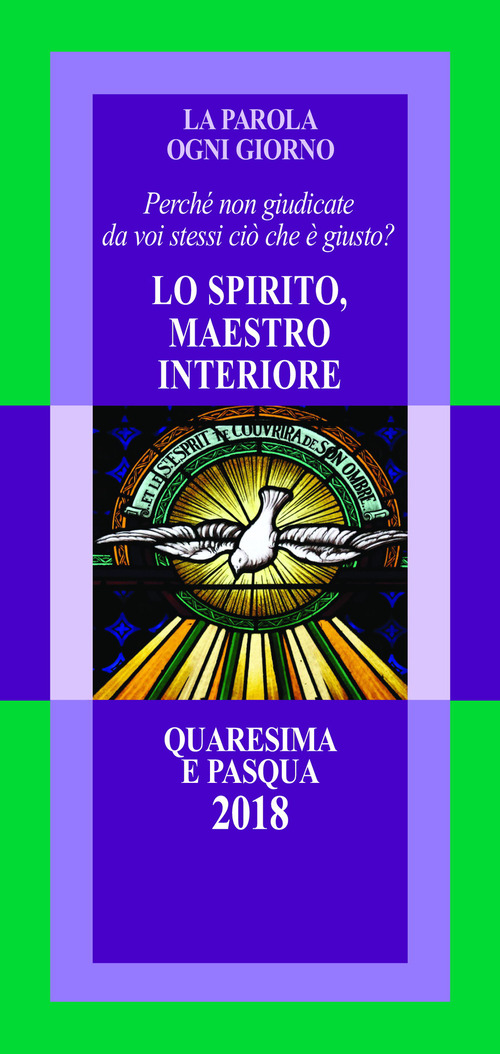 La parola ogni giorno. Quaresima e Pasqua 2018. Lo Spirito, maestro interiore. «Perché non giudicate da voi stessi ciò che è giusto?» (Lc 12,57)