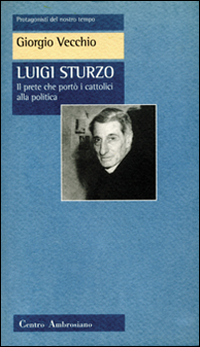 Luigi Sturzo. Il prete che port&ograve; i cattolici alla politica