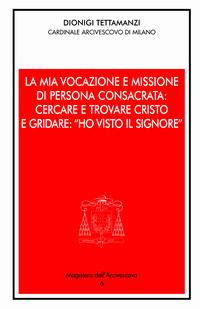 Mia vocazione e missione di persona consacrata: cercare e trovare Cristo e gridare: Ho visto il Signore