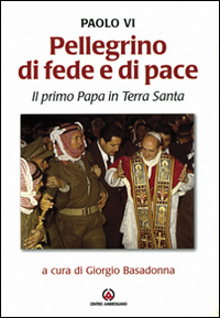 Pellegrino di fede e di pace. Il primo papa in Terra Santa