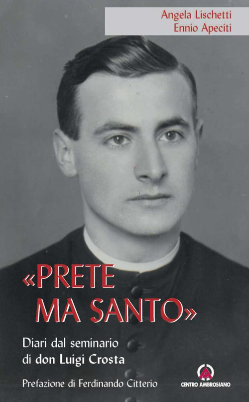 &laquo;Prete ma santo&raquo;. Diario dal seminario di don Luigi Crosta