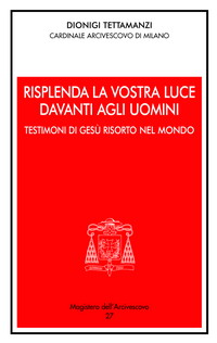 Risplenda la vostra luce davanti agli uomini. Testimoni di Ges&ugrave; risorto nel mondo