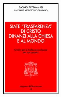 Siate &laquo;trasparenza&raquo; di Cristo dinanzi alla Chiesa e al mondo. Omelia per la professione religiosa dei voti perpetui