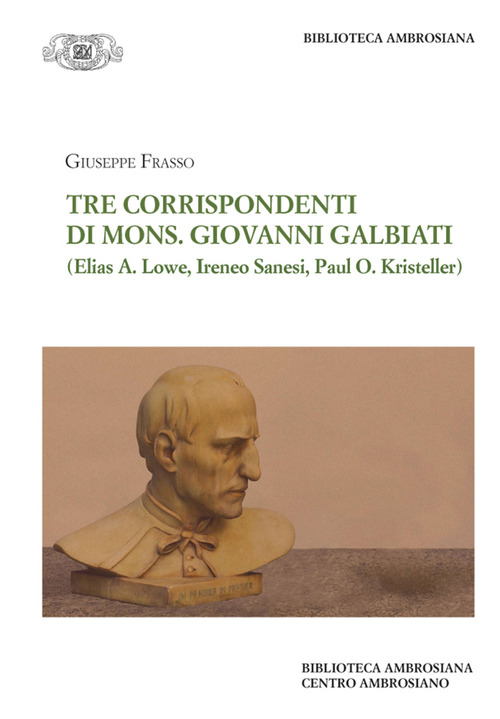 Tre corrispondenti di mons. G. Galbiati (Elias A. Lowe, Ireneo Sanesi, Paul O. Kristeller)