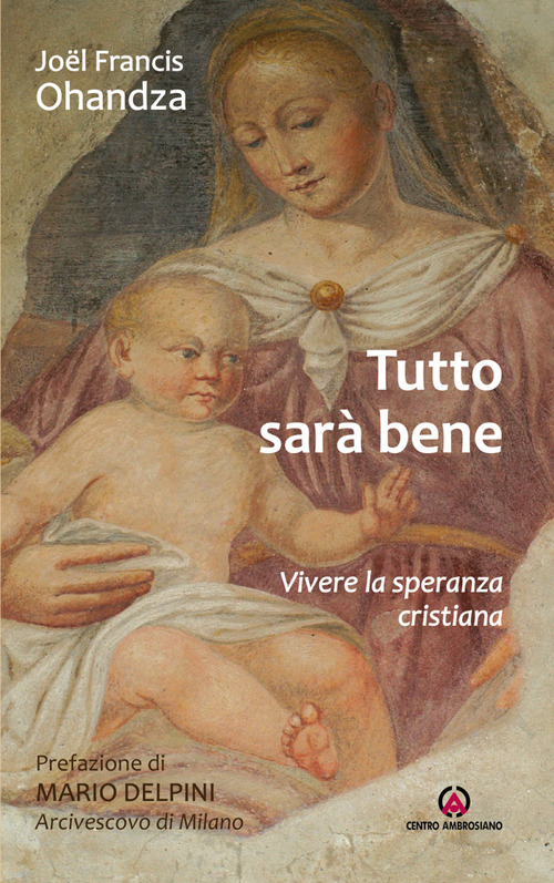 Tutto sar&agrave; bene. Vivere la speranza cristiana