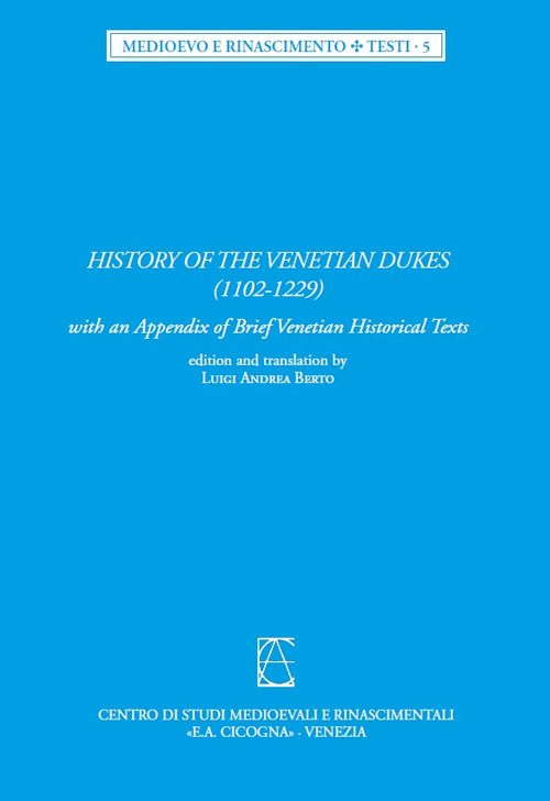 History of the Venetian Dukes (1102-1229). With an Appendix of brief venetian historical text. Ediz. latina e inglese