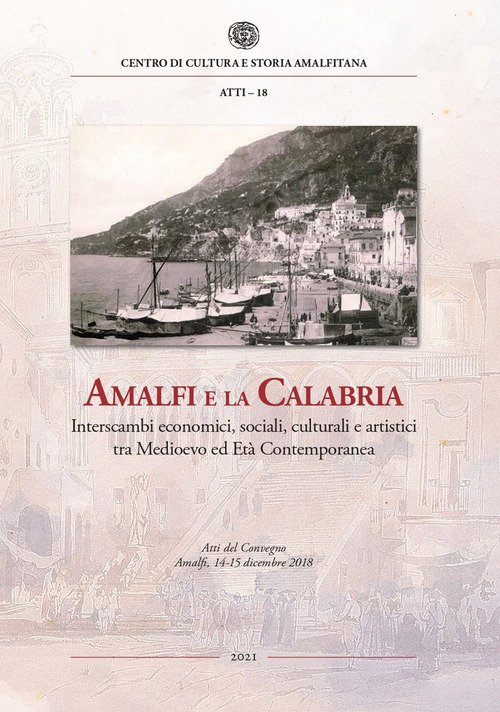 Amalfi e la Calabria. Interscambi economici, sociali, culturali e artistici tra Medioevo ed Et&agrave; contemporanea. Atti del Convegno (Amalfi, 14-15 dicembre 2018)