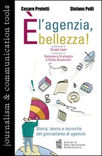 È l'agenzia, bellezza. Storia, teoria e tecniche del giornalismo di agenzia